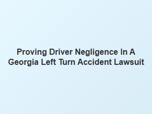 Georgia Left Turn Accidents & Driver Negligence
