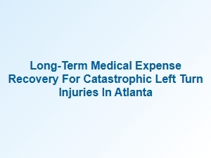 Recovering Costs From Severe Atlanta Left Turn Injuries