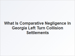 Georgia Left Turn Settlements & Comparative Negligence