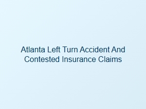 Disputed Atlanta Left Turn Accident Claims