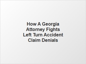 Fighting Georgia Left Turn Accident Claim Denials